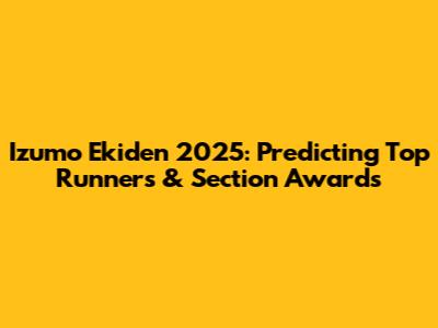 Izumo Ekiden 2025: Predicting Top Runners & Section Awards