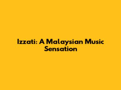 Izzati: A Malaysian Music Sensation