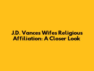 J.D. Vance's Wife's Religious Affiliation: A Closer Look