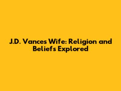 J.D. Vance's Wife: Religion and Beliefs Explored