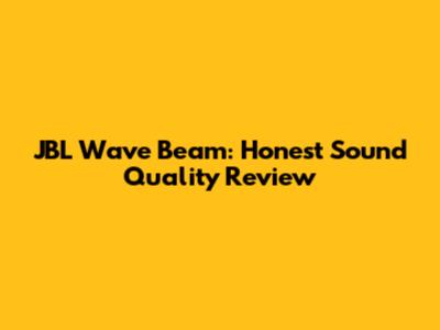 JBL Wave Beam: Honest Sound Quality Review