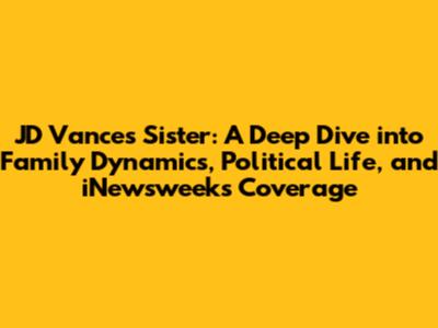 JD Vance's Sister: A Deep Dive into Family Dynamics, Political Life, and iNewsweek's Coverage