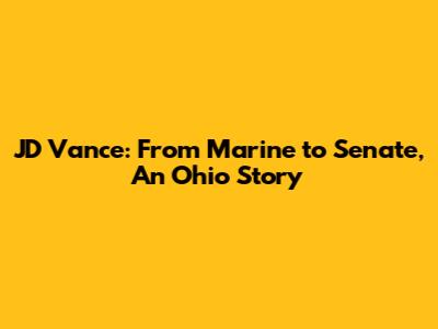 JD Vance: From Marine to Senate, An Ohio Story