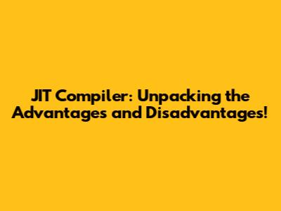 JIT Compiler: Unpacking the Advantages and Disadvantages!