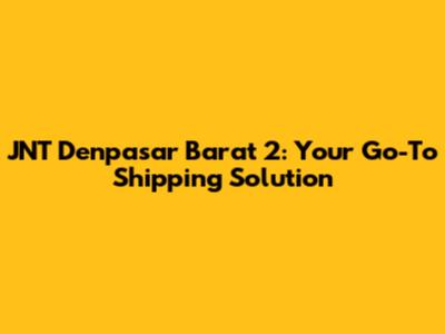 JNT Denpasar Barat 2: Your Go-To Shipping Solution