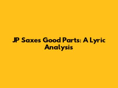 JP Saxe's 'Good Parts': A Lyric Analysis