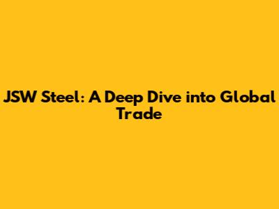 JSW Steel: A Deep Dive into Global Trade