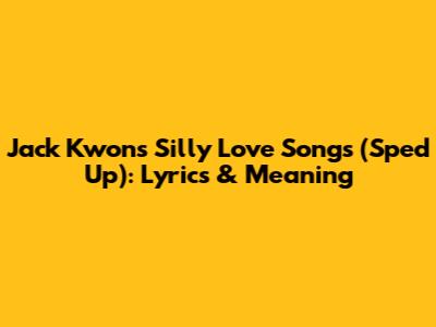 Jack Kwon's "Silly Love Songs" (Sped Up): Lyrics & Meaning