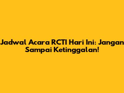 Jadwal Acara RCTI Hari Ini: Jangan Sampai Ketinggalan!