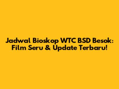 Jadwal Bioskop WTC BSD Besok: Film Seru & Update Terbaru!