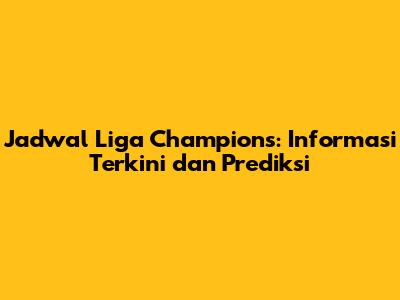 Jadwal Liga Champions: Informasi Terkini dan Prediksi