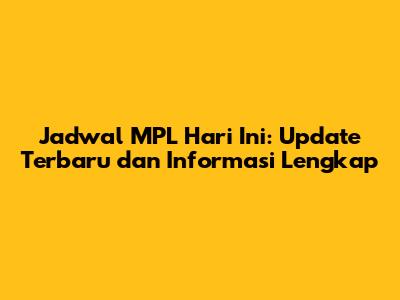 Jadwal MPL Hari Ini: Update Terbaru dan Informasi Lengkap