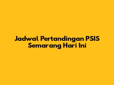 Jadwal Pertandingan PSIS Semarang Hari Ini