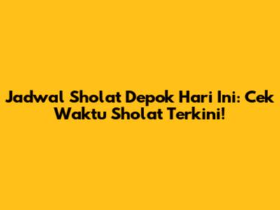 Jadwal Sholat Depok Hari Ini: Cek Waktu Sholat Terkini!