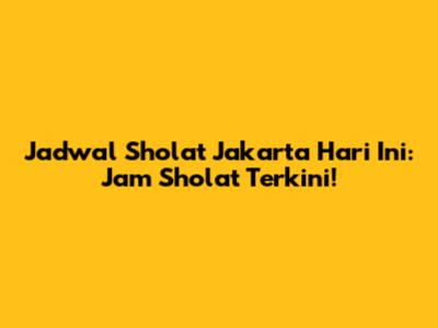 Jadwal Sholat Jakarta Hari Ini: Jam Sholat Terkini!