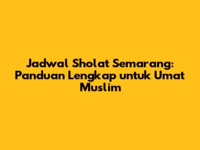 Jadwal Sholat Semarang: Panduan Lengkap untuk Umat Muslim