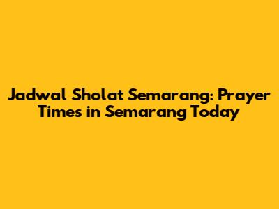 Jadwal Sholat Semarang: Prayer Times in Semarang Today