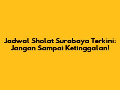 Jadwal Sholat Surabaya Terkini: Jangan Sampai Ketinggalan!