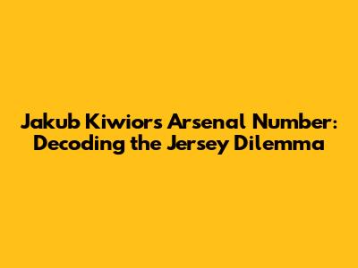 Jakub Kiwior's Arsenal Number: Decoding the Jersey Dilemma