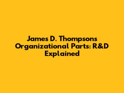 James D. Thompson's Organizational Parts: R&D Explained