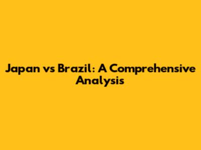 Japan vs Brazil: A Comprehensive Analysis