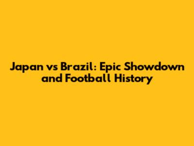 Japan vs Brazil: Epic Showdown and Football History