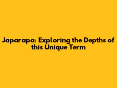 Japarapa: Exploring the Depths of this Unique Term