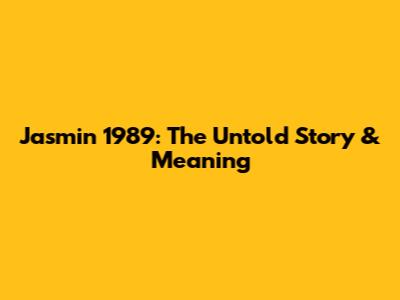 Jasmin 1989: The Untold Story & Meaning