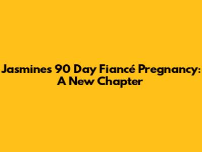 Jasmine's 90 Day Fiancé Pregnancy: A New Chapter