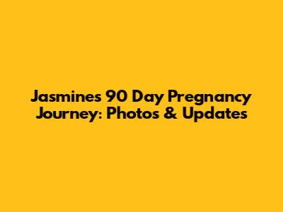 Jasmine's 90 Day Pregnancy Journey: Photos & Updates