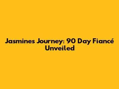 Jasmine's Journey: 90 Day Fiancé Unveiled