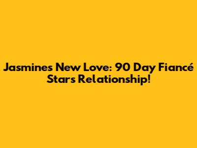 Jasmine's New Love: 90 Day Fiancé Star's Relationship!