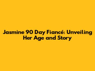Jasmine 90 Day Fiancé: Unveiling Her Age and Story