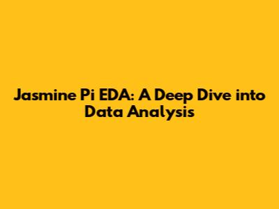 Jasmine Pi EDA: A Deep Dive into Data Analysis