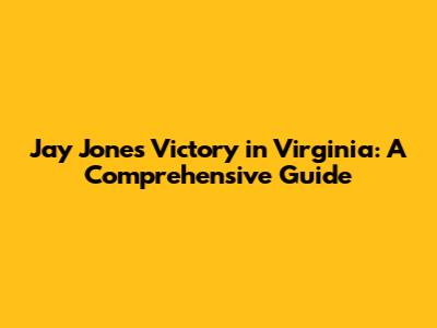 Jay Jones' Victory in Virginia: A Comprehensive Guide