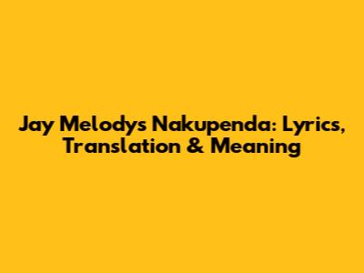 Jay Melody's 'Nakupenda': Lyrics, Translation & Meaning