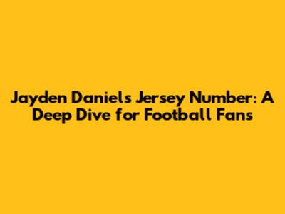 Jayden Daniels' Jersey Number: A Deep Dive for Football Fans