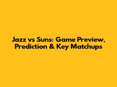 Jazz vs Suns: Game Preview, Prediction & Key Matchups