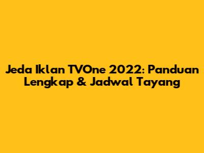 Jeda Iklan TVOne 2022: Panduan Lengkap & Jadwal Tayang