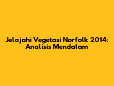 Jelajahi Vegetasi Norfolk 2014: Analisis Mendalam
