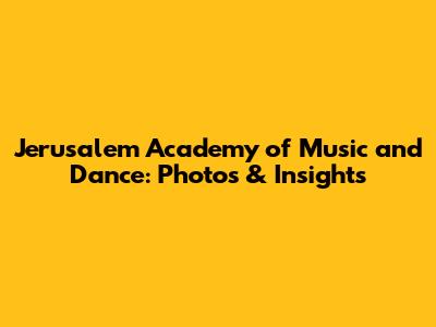 Jerusalem Academy of Music and Dance: Photos & Insights