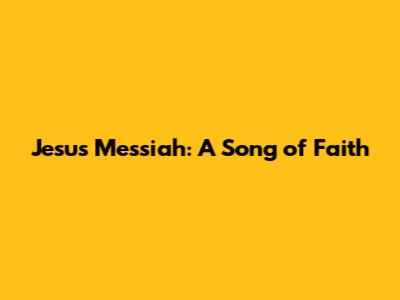 Jesus Messiah: A Song of Faith