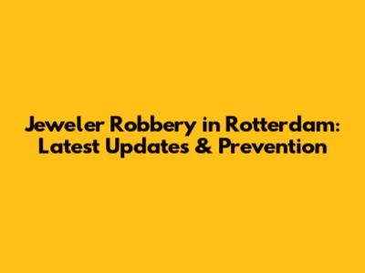 Jeweler Robbery in Rotterdam: Latest Updates & Prevention