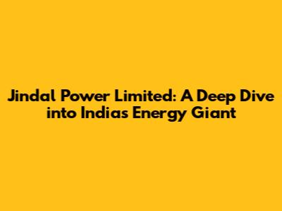 Jindal Power Limited: A Deep Dive into India's Energy Giant