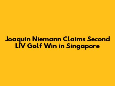 Joaquin Niemann Claims Second LIV Golf Win in Singapore