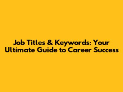 Job Titles & Keywords: Your Ultimate Guide to Career Success