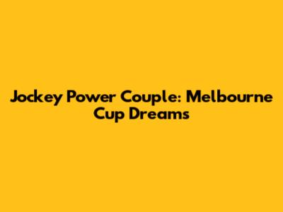 Jockey Power Couple: Melbourne Cup Dreams