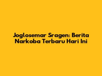 Joglosemar Sragen: Berita Narkoba Terbaru Hari Ini