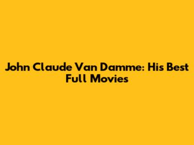 John Claude Van Damme: His Best Full Movies