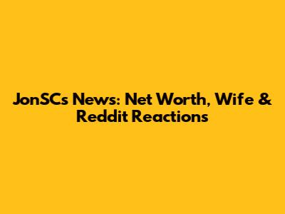 JonSC's News: Net Worth, Wife & Reddit Reactions